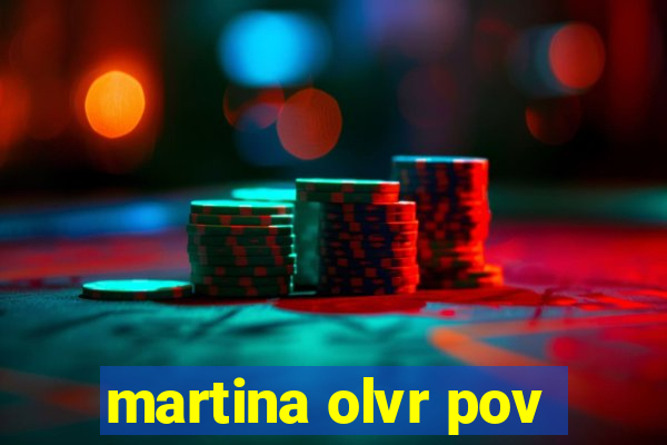 martina olvr pov